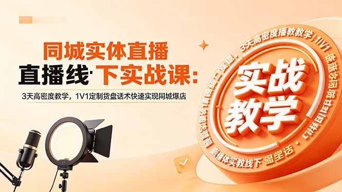 同城实体直播线下实战课：3天高密度教学，1V1定制货盘话术快速实现同城爆店-e家网