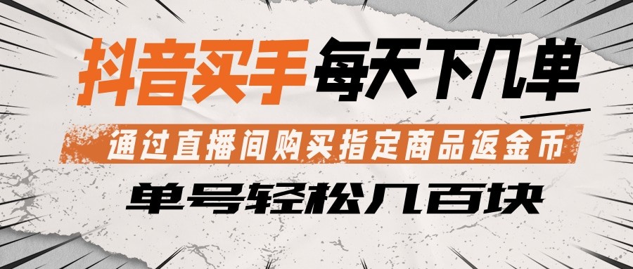 抖音买手 通过直播间购买指定商品返金币 每天几单 轻松几百块-e家网