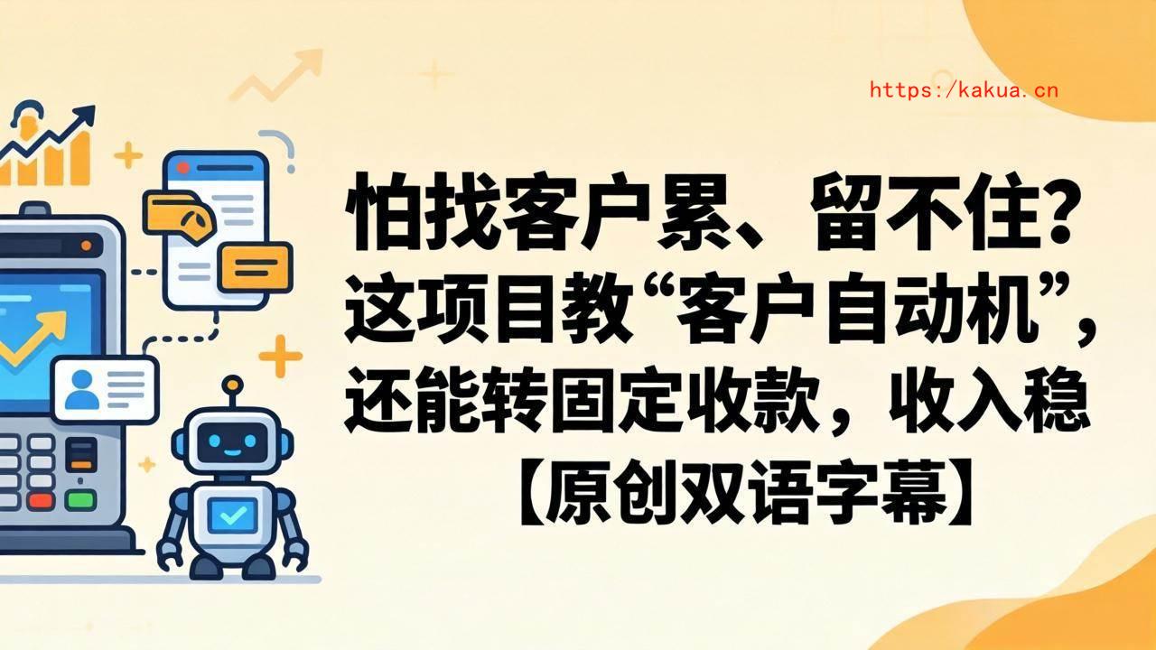 （18203期）怕找客户累、留不住？这项目教 “客户自动机”，还能转固定收款，收入稳【原创双语字幕】-e家网
