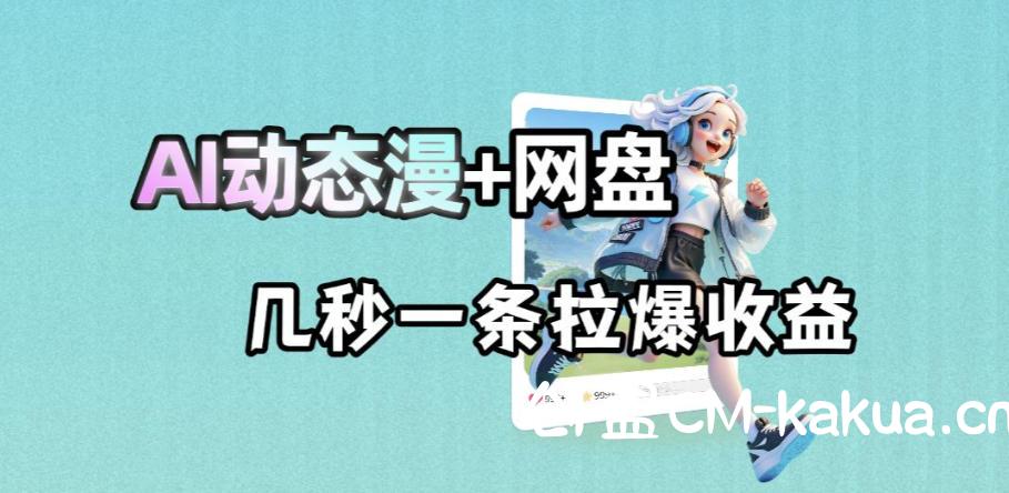 最新AI动态漫+网盘，AI赋能网盘拉新，几秒一条拉爆收益-e家网