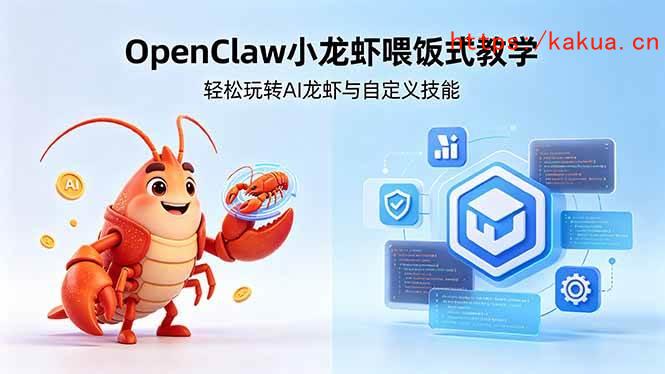 （18566期）不用懂技术！OpenClaw小龙虾喂饭式教学，轻松玩转AI龙虾与自定义技能 (5月22更新)-e家网