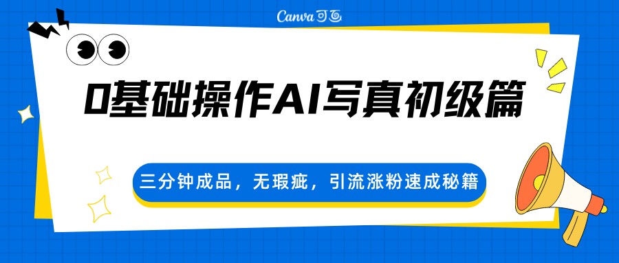 0基础操作AI写真初级篇，三分钟成品，无瑕疵，引流涨粉速成秘籍-e家网