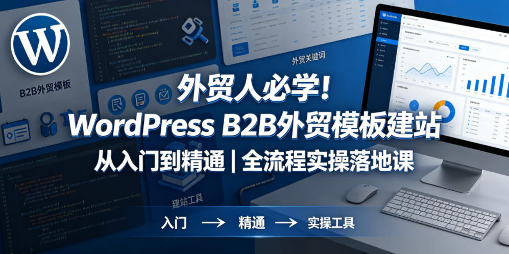 外贸人必学！WordPress B2B外贸模板建站从入门到精通｜全流程实操落地课-e家网