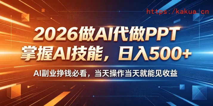 2026做AI代做PPT，掌握AI技能，日入500+，AI副业挣钱必看，当天操作当天就能见收益【揭秘】-e家网