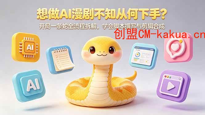 （18550期）想做AI漫剧不知从何下手？开局一条蛇全流程拆解，学会脚本撰写与剪辑合成-e家网