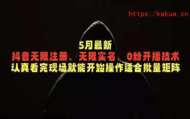 5月最新抖音无限注册、无限实名、0粉开播技术，认真看完现场就能开始操作，适合批量矩阵-e家网