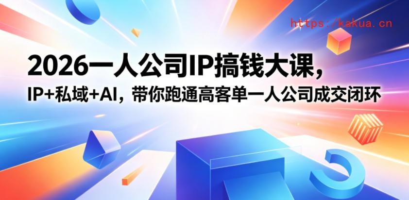 2026一人公司IP搞钱大课扬州站，IP+私域+AI，带你跑通高客单一人公司成交闭环(5.15-16-17)-e家网