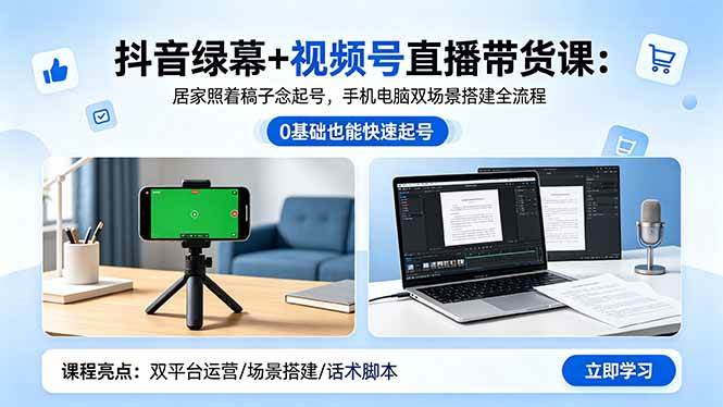 （18494期）抖音绿幕+视频号直播带货课：居家照着稿子念起号，手机电脑双场景搭建全流程-e家网