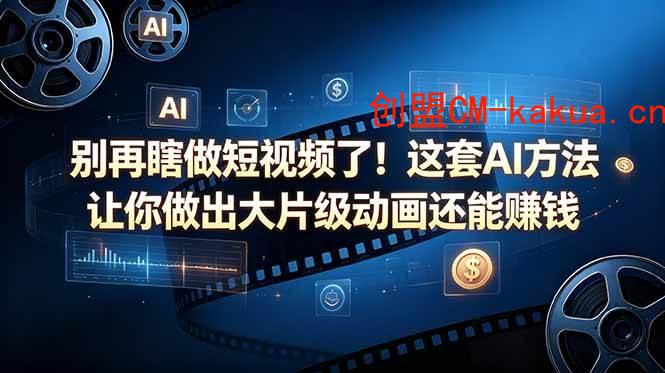 （18549期）别再瞎做短视频了！这套 AI 方法让你做出大片级动画还能赚钱【原创双语字幕】-e家网