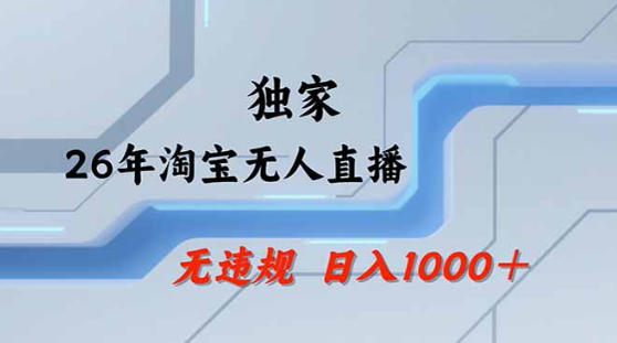 2026最新技术淘宝无人直播带货教学，不封号，不违规，公+私玩法，操作简单，日入1k+【揭秘】-e家网