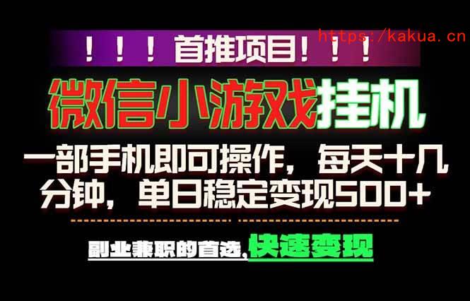 （18570期）微信小游戏挂机，一部手机就能做，轻松日入500+，副业兼职的首选！-e家网