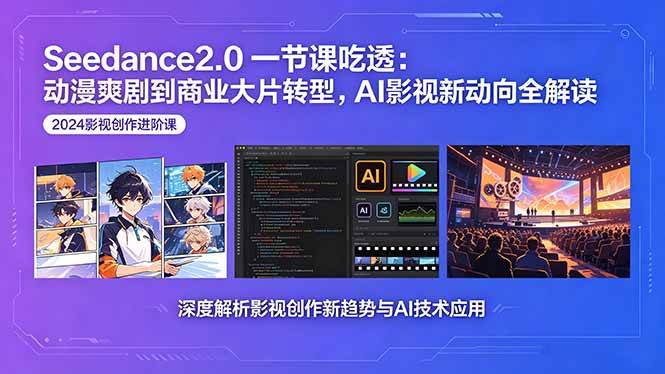 （18483期）Seedance2.0一节课吃透：动漫爽剧到商业大片转型，AI影视新动向全解读-e家网