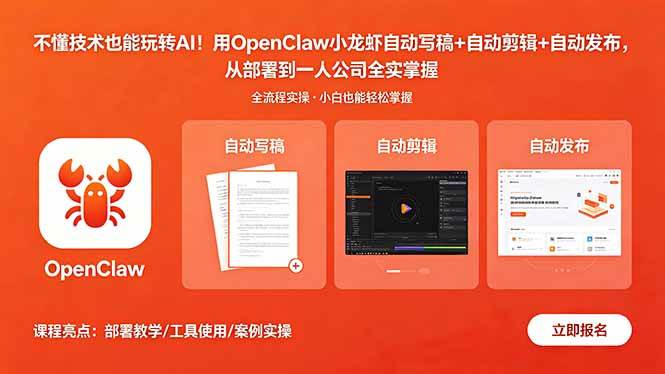 （18487期）不懂技术也能玩转AI！用OpenClaw小龙虾自动写稿+自动剪辑+自动发布，从部署到一人公司全实操-e家网