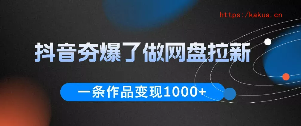 抖音夯爆了做网盘拉新，一条作品轻松10W+流量，变现1k+，看完即可上手操作-e家网